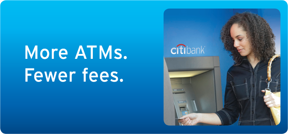 Citibank More ATMs. Fewer fees.